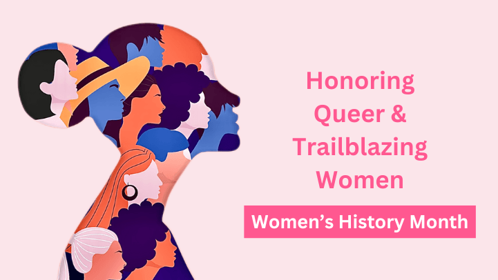 Celebrating Women’s History Month: Honoring Queer & Trailblazing Women