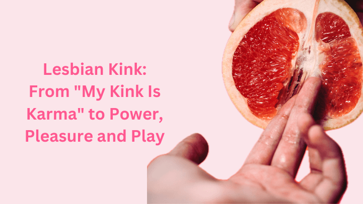 Lesbian Kink: From "My Kink Is Karma" to Power, Pleasure and Play - SAPHETTE