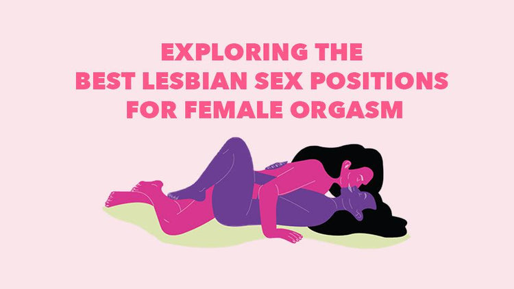 Exploring the Best Lesbian Sex Positions for Female Orgasm